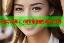 暗网深渊：窥探未知的黑暗世界