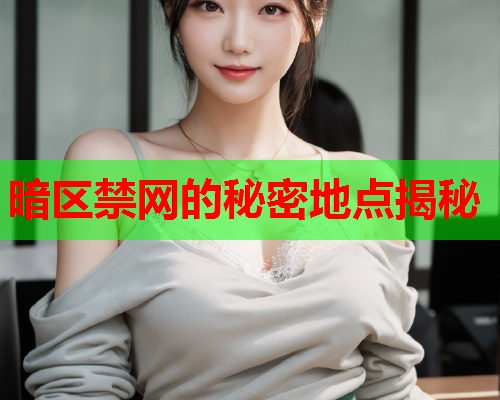 暗区禁网的秘密地点揭秘